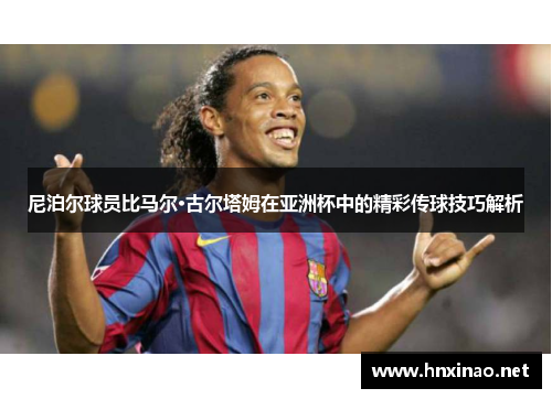 尼泊尔球员比马尔·古尔塔姆在亚洲杯中的精彩传球技巧解析